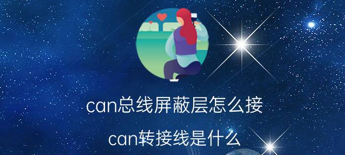 can总线屏蔽层怎么接 can转接线是什么？